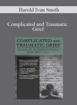 Harold Ivan Smith – Complicated and Traumatic Grief Clinical Interventions for Healing