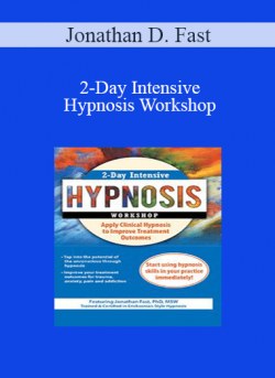 Jonathan D. Fast - 2-Day Intensive Hypnosis Workshop: Apply Clinical Hypnosis to Improve Treatment Outcomes