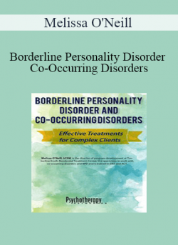 Melissa O'Neill - Borderline Personality Disorder and Co-Occurring Disorders: Effective Treatments for Complex Clients