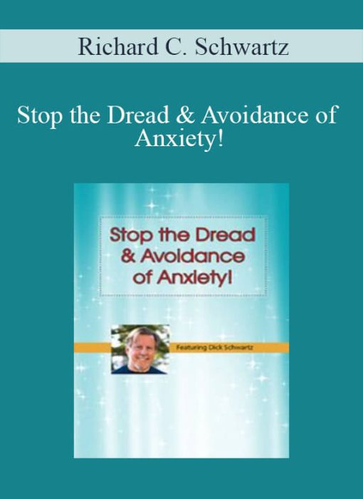 Richard C. Schwartz – Stop the Dread & Avoidance of Anxiety! How to Apply IFS Techniques for Anxiety