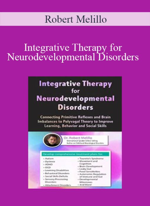 Robert Melillo – Integrative Therapy for Neurodevelopmental Disorders Connecting Primitive Reflexes and Brain Imbalances to Polyvagal Theory to Improve Learning, Behavior and Social Skills