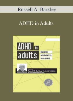 Russell A. Barkley – ADHD in Adults Diagnosis, Impairments and Management with Russell Barkley, Ph.D.