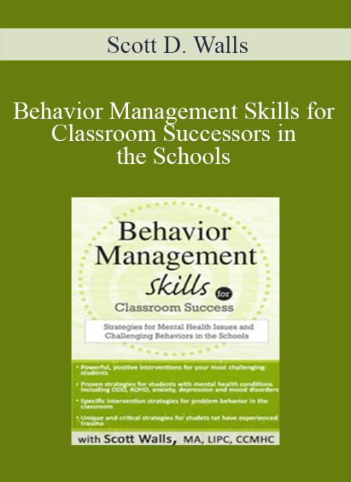 Scott D. Walls – Behavior Management Skills for Classroom Success Strategies for Mental Health Issues and Challenging Behaviors in the Schools