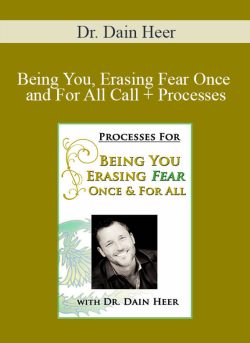 Dr. Dain Heer - Being You, Erasing Fear Once and For All Call + Processes