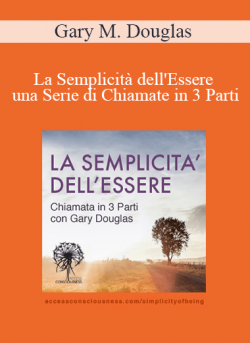 Gary M. Douglas - La Semplicità dell'Essere - una Serie di Chiamate in 3 Parti