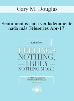 Gary M. Douglas - Sentimientos nada verdaderamente nada más Teleseries Apr-17 (Feelings Nothing Truly Nothing More Apr-17 Teleseries - Spanish)
