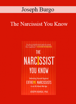 Joseph Burgo - The Narcissist You Know: Defending Yourself Against Extreme Narcissists in an All-About-Me Age