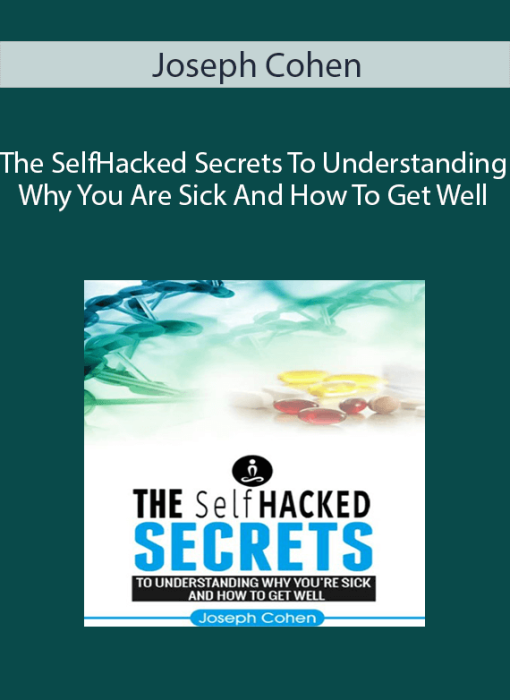 Joseph Cohen - The SelfHacked Secrets To Understanding Why You Are Sick And How To Get Well.