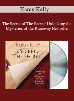 Karen Kelly - The Secret of The Secret: Unlocking the Mysteries of the Runaway Bestseller
