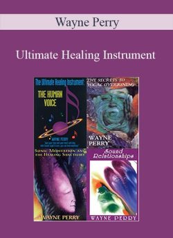 Wayne Perry - Ultimate Healing Instrument The Secrets to Healing with Sound and Toning